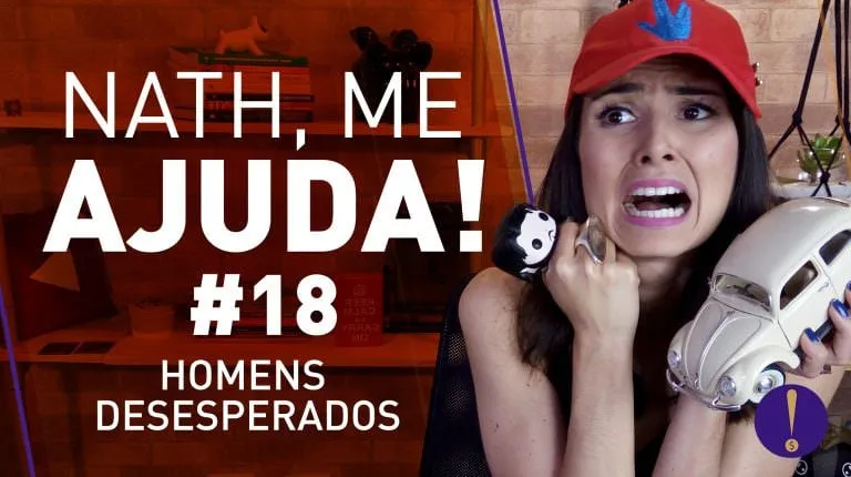 NATH ME AJUDA #18!  Só os homens desesperados!