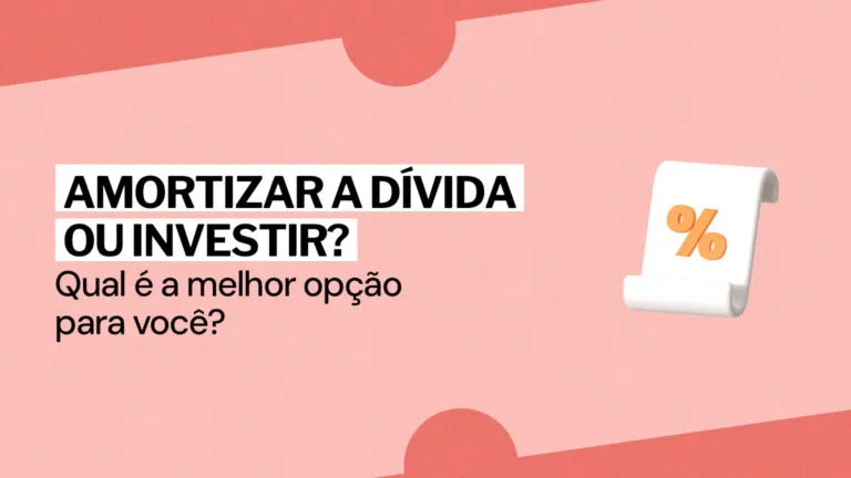 Amortizar a dívida ou investir? Qual é a melhor opção pra você?