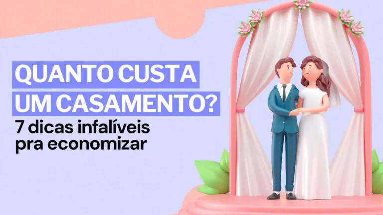 Quanto custa um casamento? 7 dicas infalíveis para economizar