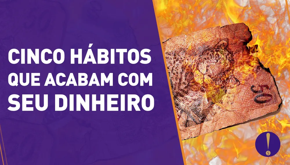 5 HÁBITOS QUE ACABAM COM O SEU DINHEIRO