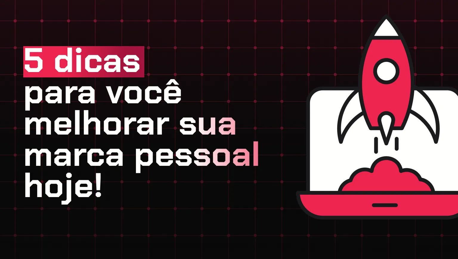 5 dicas para você melhorar sua marca pessoal HOJE!