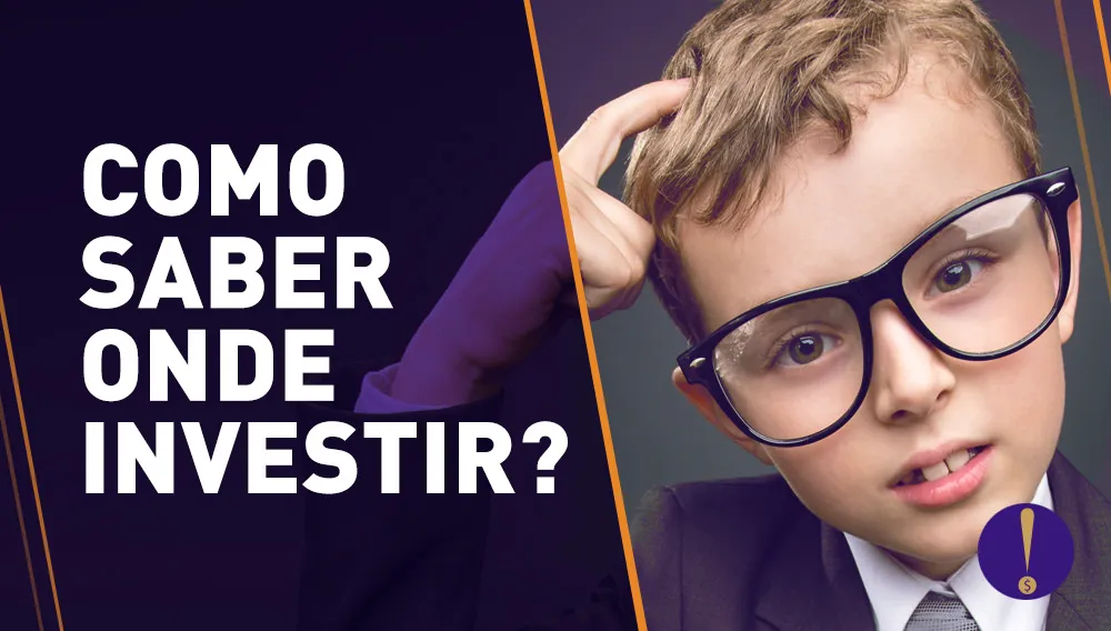 COMO SABER ONDE INVESTIR? Um guia prático pra todos os bolsos.