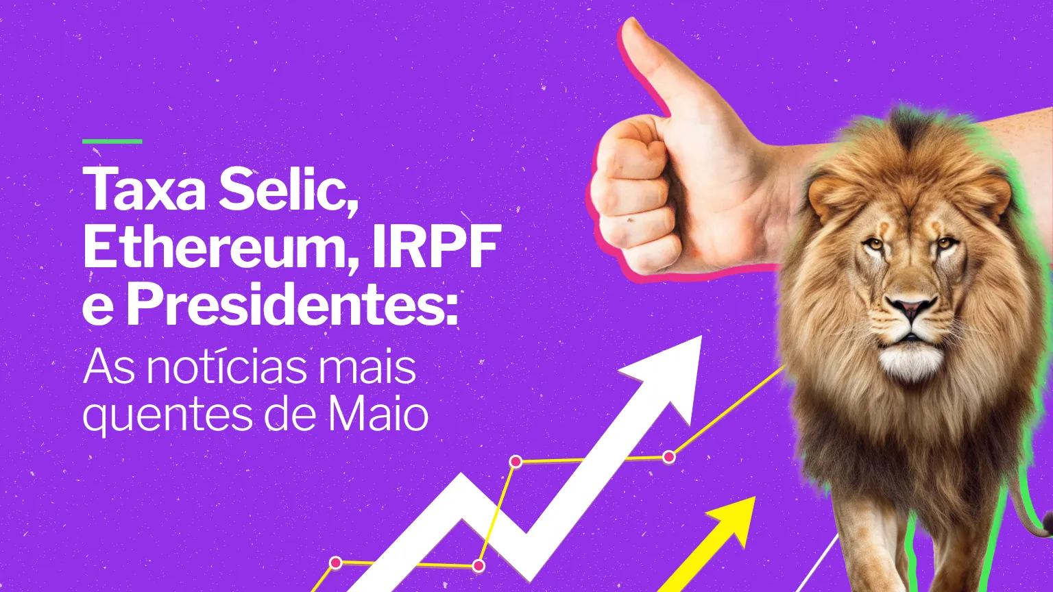 Giro Me Poupe! | Taxa Selic, Ethereum, IRPF e Presidentes: As notícias mais quentes de Maio