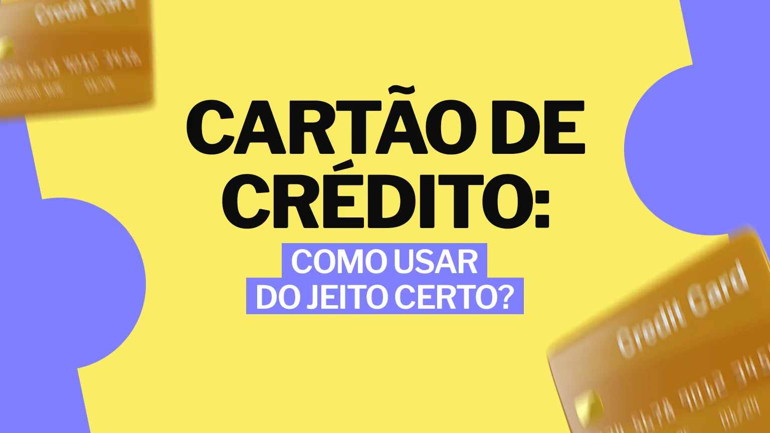 Cartão de crédito: como usar do jeito certo?